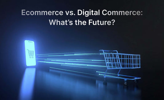 Ecommerce vs. Digital Commerce: What’s the Future?